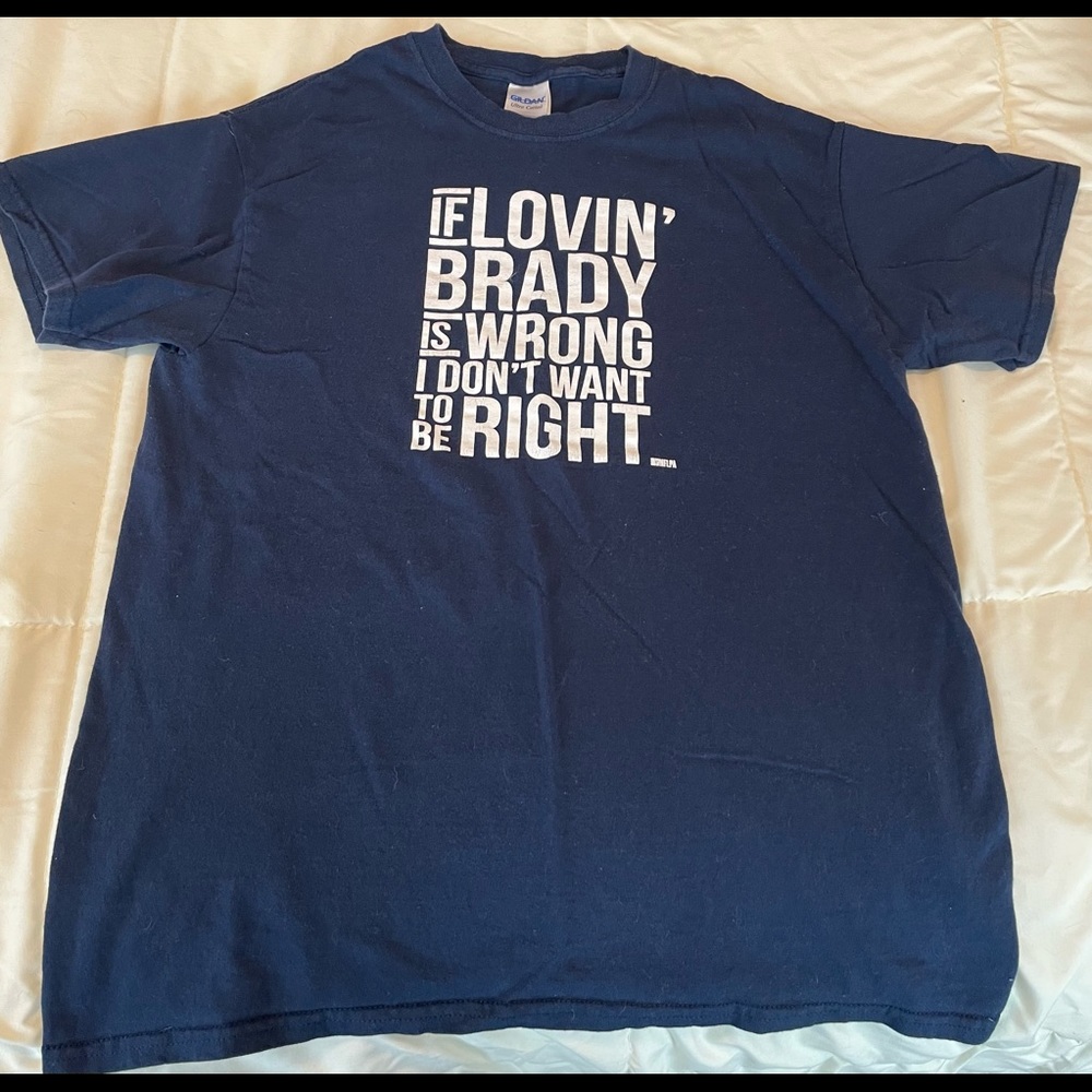 If Lovin’ Tom Brady is Wrong, I Don’t Want To Be Right T-Shirt